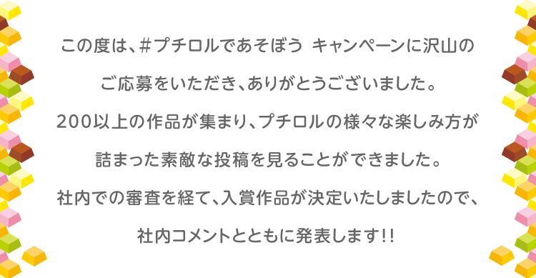 この度は、＃プチロルであそぼう キャンペーンに沢山のご応募をいただき、ありがとうございました。200以上の作品が集まり、プチロルの様々な楽しみ方が詰まった素敵な投稿を見ることができました。社内での審査を経て、入賞作品が決定いたしましたので、社内コメントとともに発表します！！