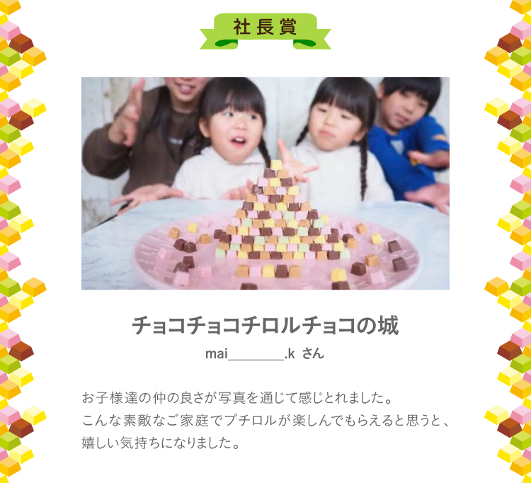 社長賞チョコチョコチロルチョコの城nekowakawaiiyo_さんお子様達の仲の良さが写真を通じて感じとれました。こんな素敵なご家庭でプチロルが楽しんでもらえると思うと、嬉しい気持ちになりました。