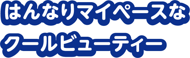 はんなりマイペースな クールビューティー