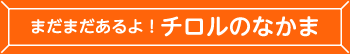 まだまだあるよ！チロルのなかま